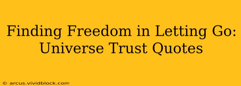 Finding Freedom in Letting Go: Universe Trust Quotes