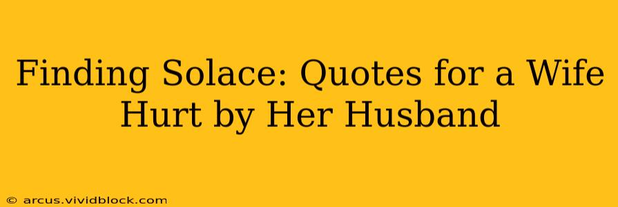 Finding Solace: Quotes for a Wife Hurt by Her Husband