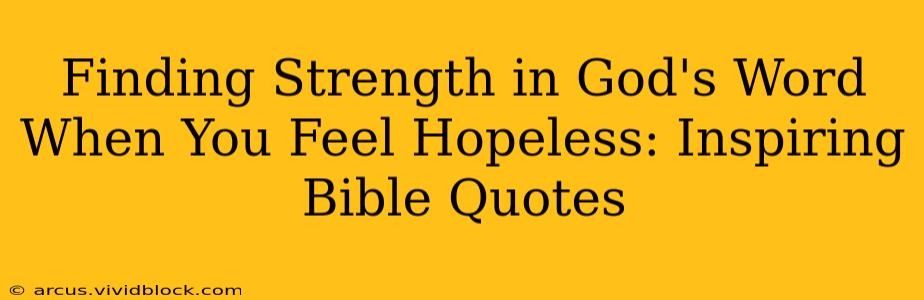 Finding Strength in God's Word When You Feel Hopeless: Inspiring Bible Quotes