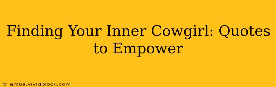 Finding Your Inner Cowgirl: Quotes to Empower