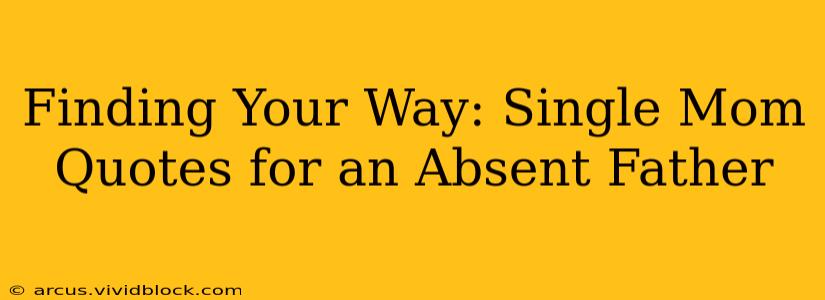 Finding Your Way: Single Mom Quotes for an Absent Father