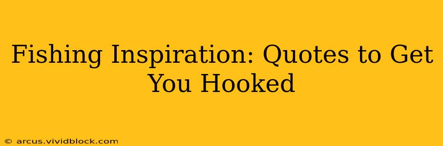 Fishing Inspiration: Quotes to Get You Hooked