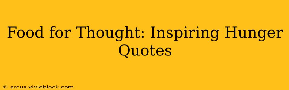 Food for Thought: Inspiring Hunger Quotes