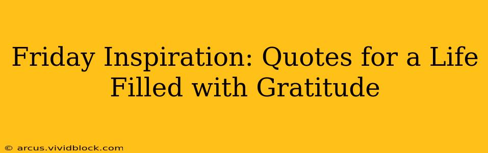 Friday Inspiration: Quotes for a Life Filled with Gratitude