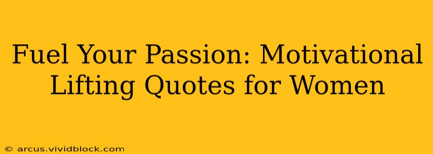 Fuel Your Passion: Motivational Lifting Quotes for Women