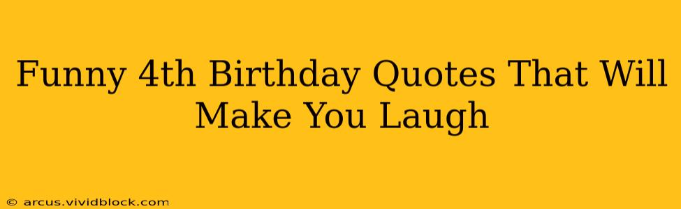 Funny 4th Birthday Quotes That Will Make You Laugh