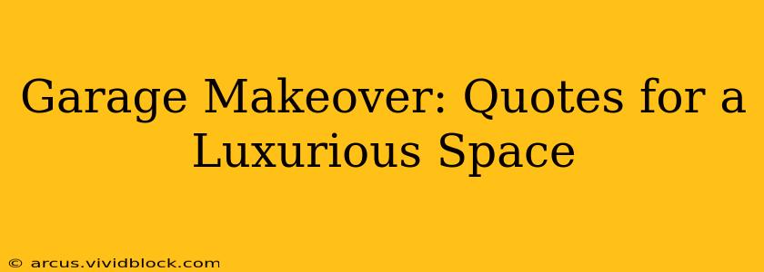 Garage Makeover: Quotes for a Luxurious Space