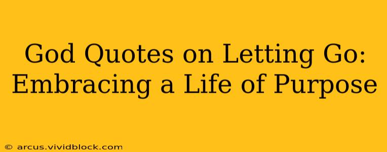 God Quotes on Letting Go: Embracing a Life of Purpose