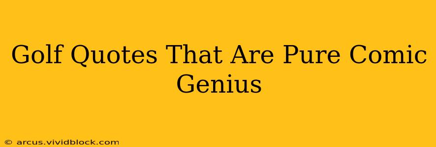 Golf Quotes That Are Pure Comic Genius