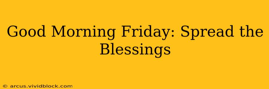 Good Morning Friday: Spread the Blessings