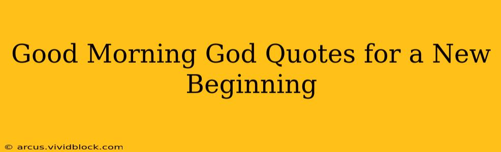 Good Morning God Quotes for a New Beginning