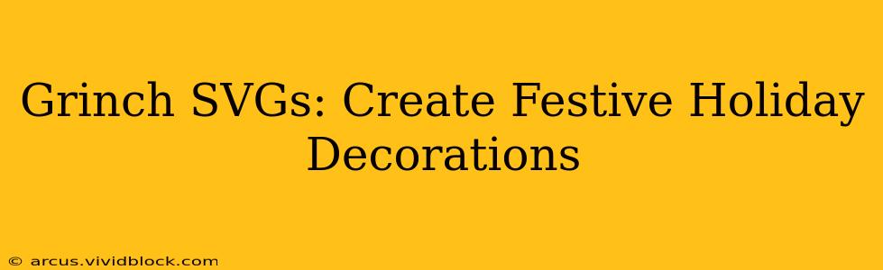 Grinch SVGs: Create Festive Holiday Decorations