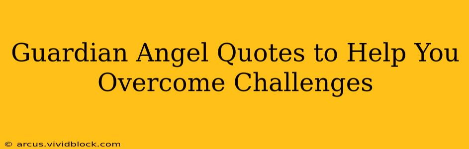Guardian Angel Quotes to Help You Overcome Challenges