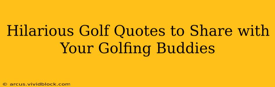 Hilarious Golf Quotes to Share with Your Golfing Buddies
