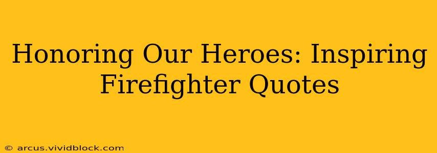 Honoring Our Heroes: Inspiring Firefighter Quotes