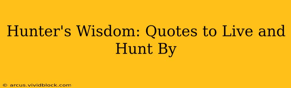 Hunter's Wisdom: Quotes to Live and Hunt By