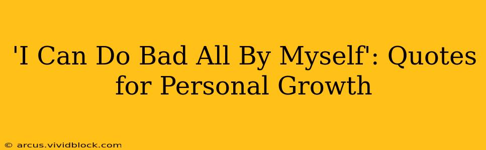 'I Can Do Bad All By Myself': Quotes for Personal Growth