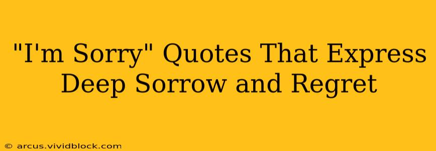 "I'm Sorry" Quotes That Express Deep Sorrow and Regret