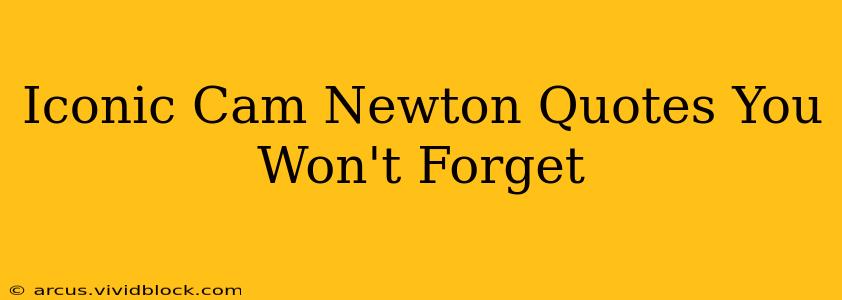 Iconic Cam Newton Quotes You Won't Forget