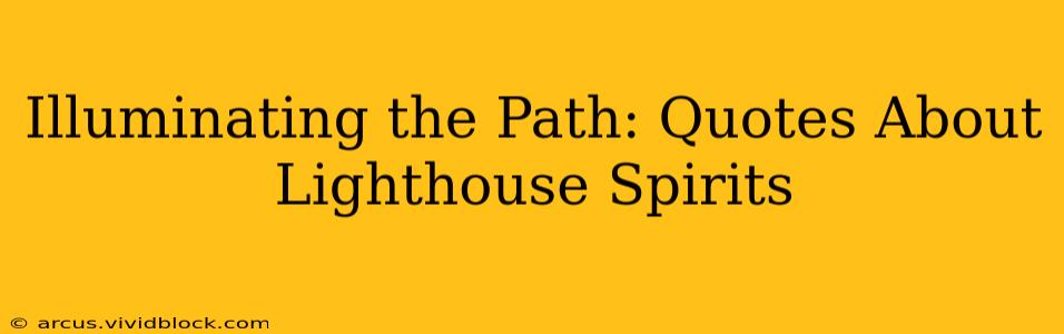 Illuminating the Path: Quotes About Lighthouse Spirits