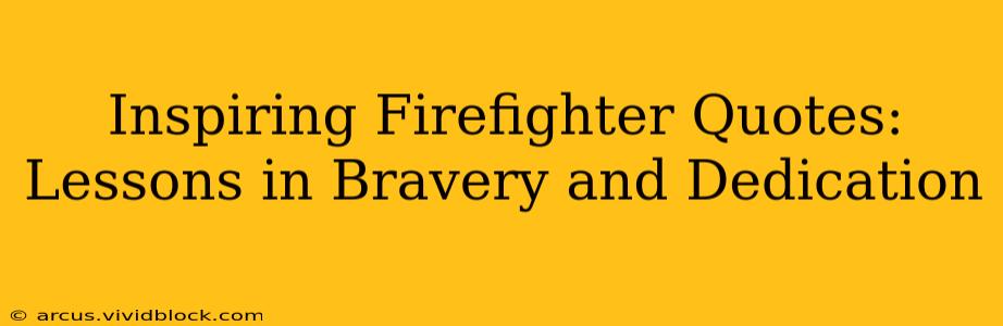 Inspiring Firefighter Quotes:  Lessons in Bravery and Dedication