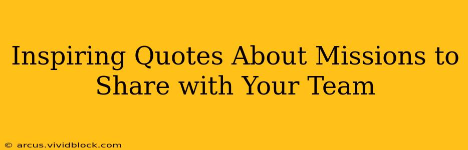 Inspiring Quotes About Missions to Share with Your Team