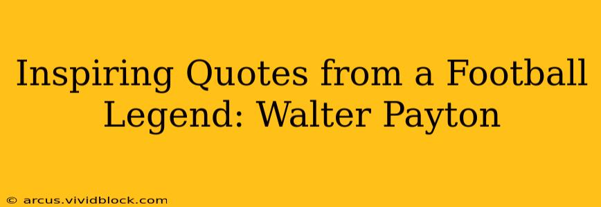 Inspiring Quotes from a Football Legend: Walter Payton