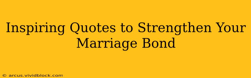 Inspiring Quotes to Strengthen Your Marriage Bond