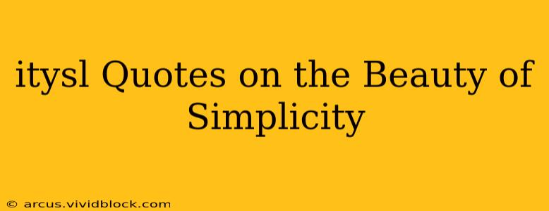 itysl Quotes on the Beauty of Simplicity