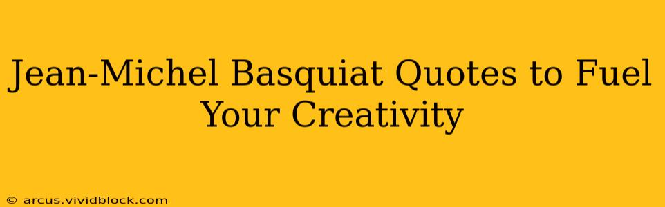 Jean-Michel Basquiat Quotes to Fuel Your Creativity