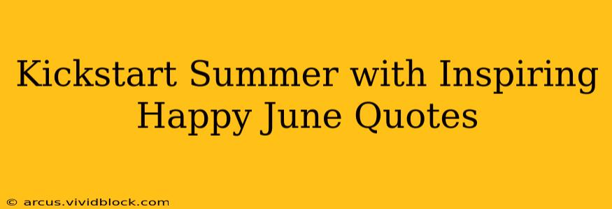 Kickstart Summer with Inspiring Happy June Quotes
