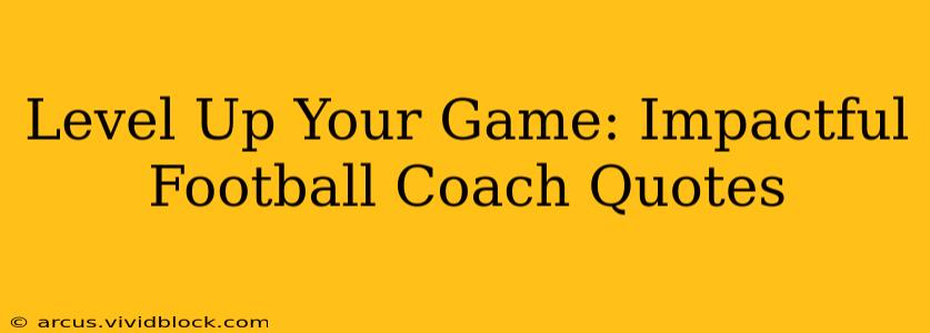 Level Up Your Game: Impactful Football Coach Quotes