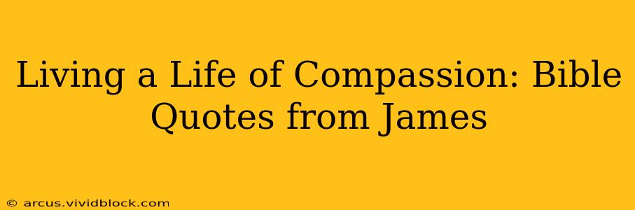 Living a Life of Compassion: Bible Quotes from James