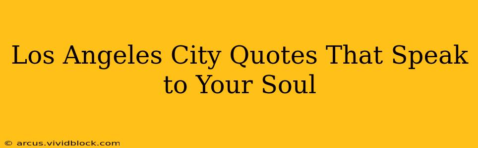 Los Angeles City Quotes That Speak to Your Soul