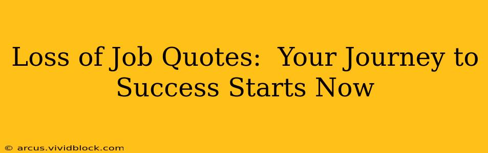 Loss of Job Quotes:  Your Journey to Success Starts Now