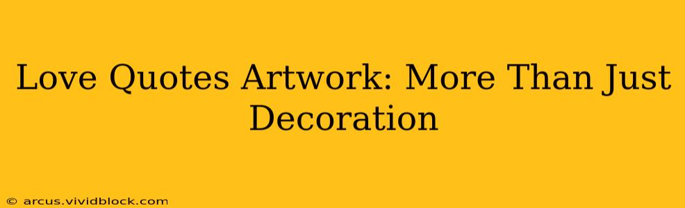 Love Quotes Artwork: More Than Just Decoration