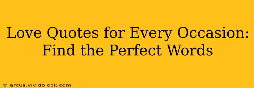 Love Quotes for Every Occasion: Find the Perfect Words