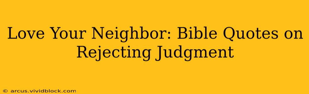 Love Your Neighbor: Bible Quotes on Rejecting Judgment
