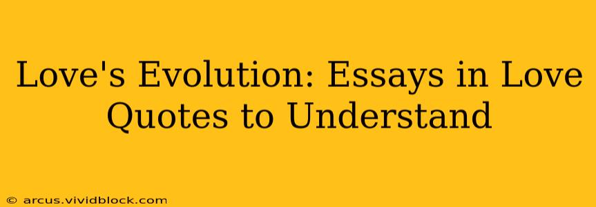Love's Evolution: Essays in Love Quotes to Understand
