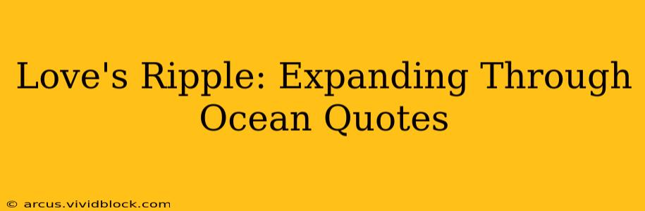 Love's Ripple: Expanding Through Ocean Quotes
