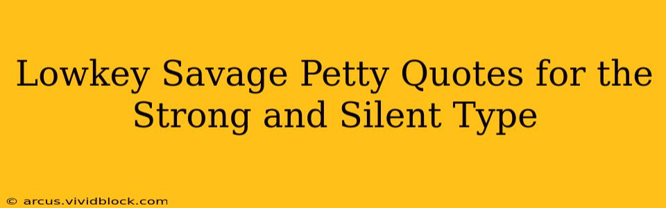 Lowkey Savage Petty Quotes for the Strong and Silent Type