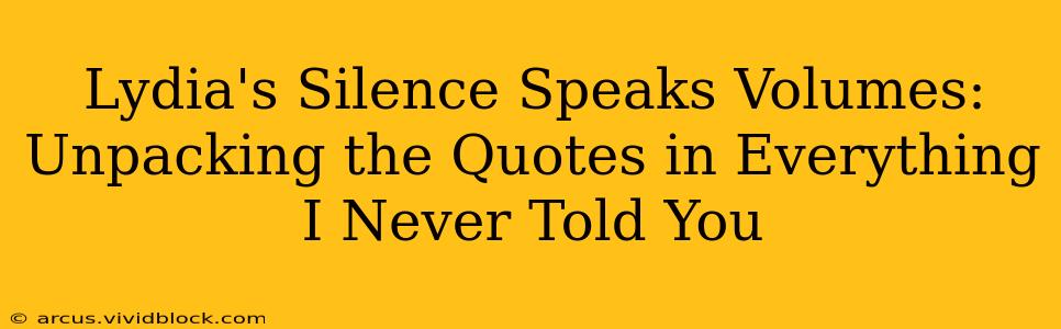 Lydia's Silence Speaks Volumes: Unpacking the Quotes in Everything I Never Told You