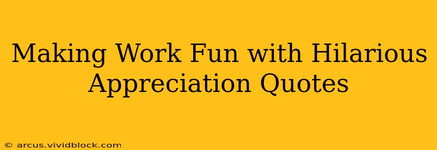 Making Work Fun with Hilarious Appreciation Quotes