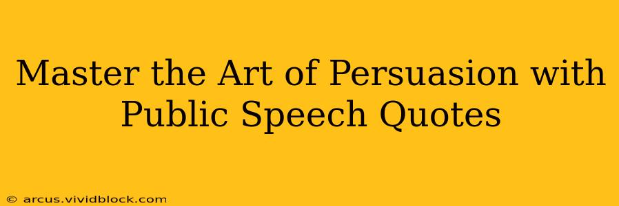 Master the Art of Persuasion with Public Speech Quotes