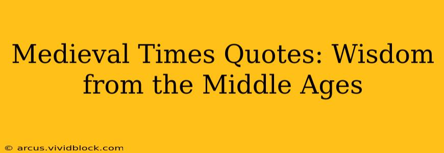 Medieval Times Quotes: Wisdom from the Middle Ages