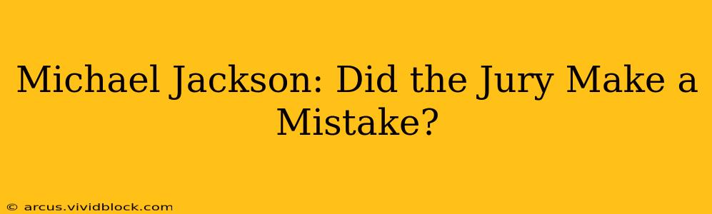 Michael Jackson: Did the Jury Make a Mistake?