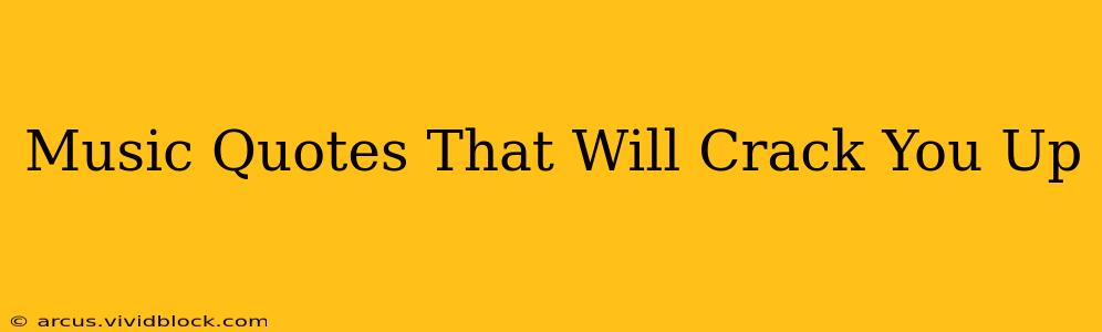 Music Quotes That Will Crack You Up