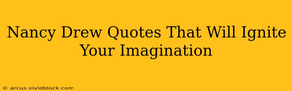 Nancy Drew Quotes That Will Ignite Your Imagination