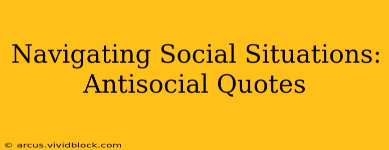 Navigating Social Situations: Antisocial Quotes