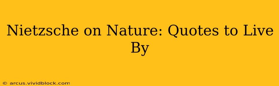 Nietzsche on Nature: Quotes to Live By